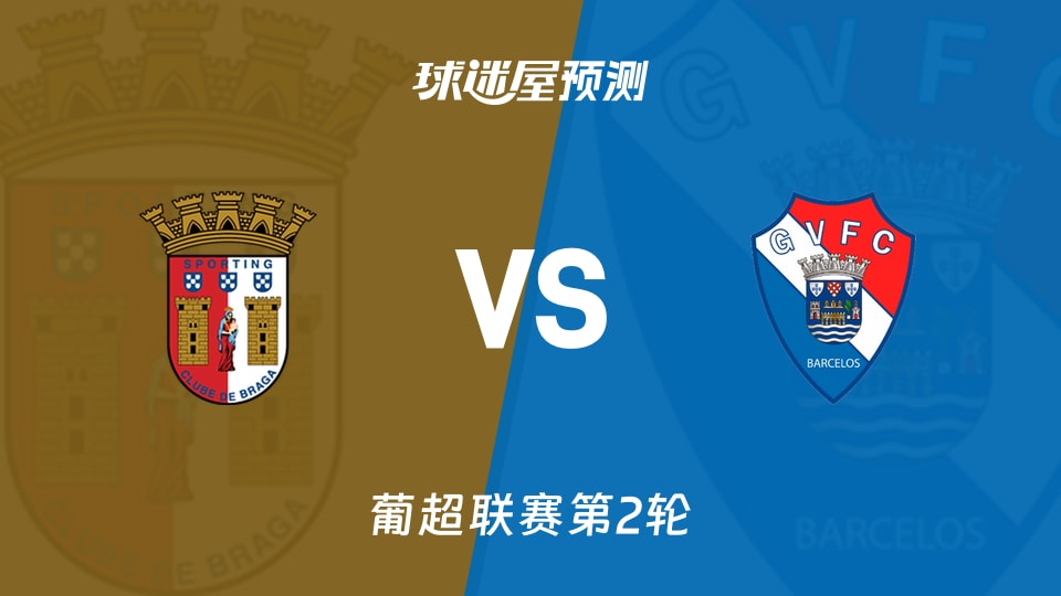 葡超比赛前瞻:布拉加vs吉尔维森特预测分析(2026年08月17日)