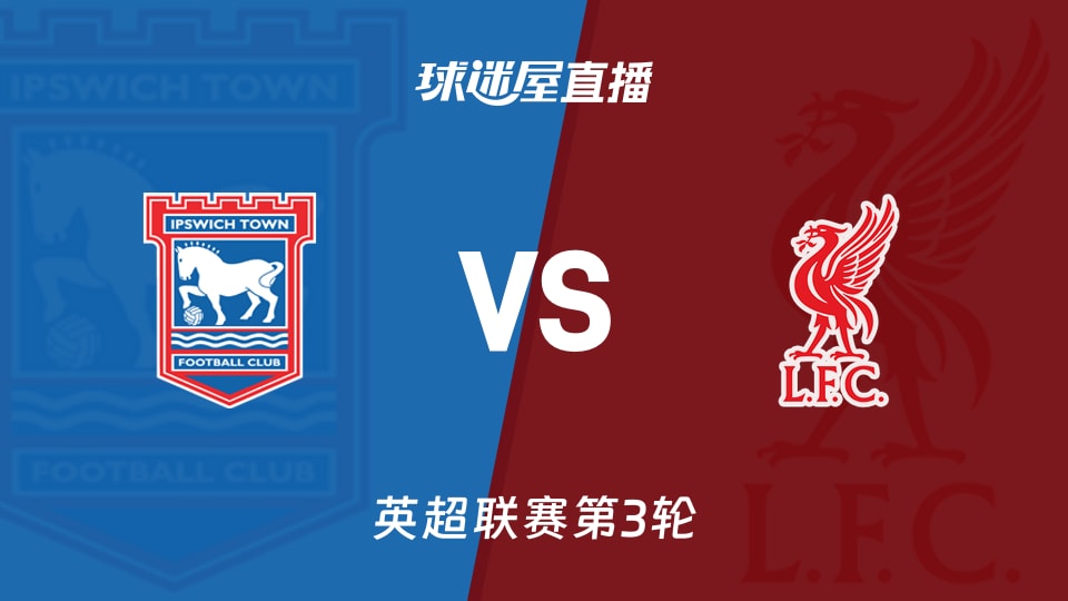 【英超联赛第3轮】伊普斯维奇vs利物浦直播在线观看(2026年09月05日)