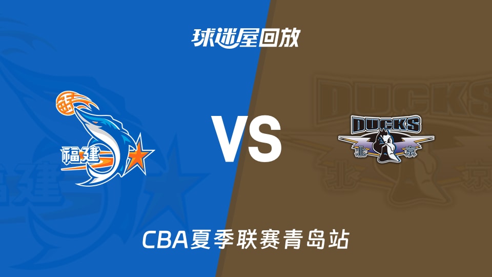 【CBA夏季联赛青岛站】福建vs北京录像回放在线观看(2026年09月03日)