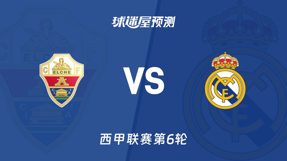 西甲比赛前瞻:埃尔切vs皇马预测分析(2026年09月16日)