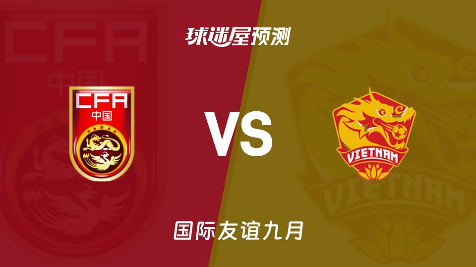国际友谊比赛前瞻:中国女足vs越南女足预测分析(2026年09月09日)