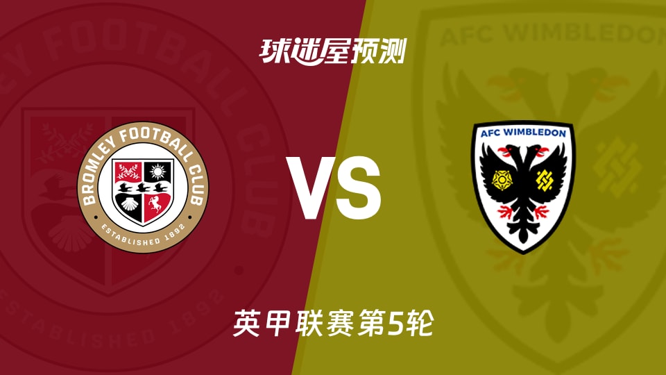 英甲比赛前瞻:布罗姆利vsAFC温布尔登预测分析(2026年09月08日)