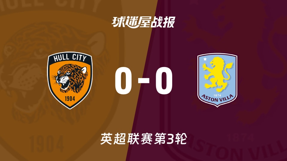 【英超联赛第3轮】赫尔城vs阿斯顿维拉比赛结果:赫尔城(0-0)阿斯顿维拉比分战报(2026年09月06日)