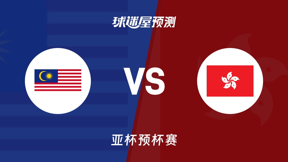 亚杯预比赛前瞻:马来西亚vs中国香港预测分析(2026年08月28日)
