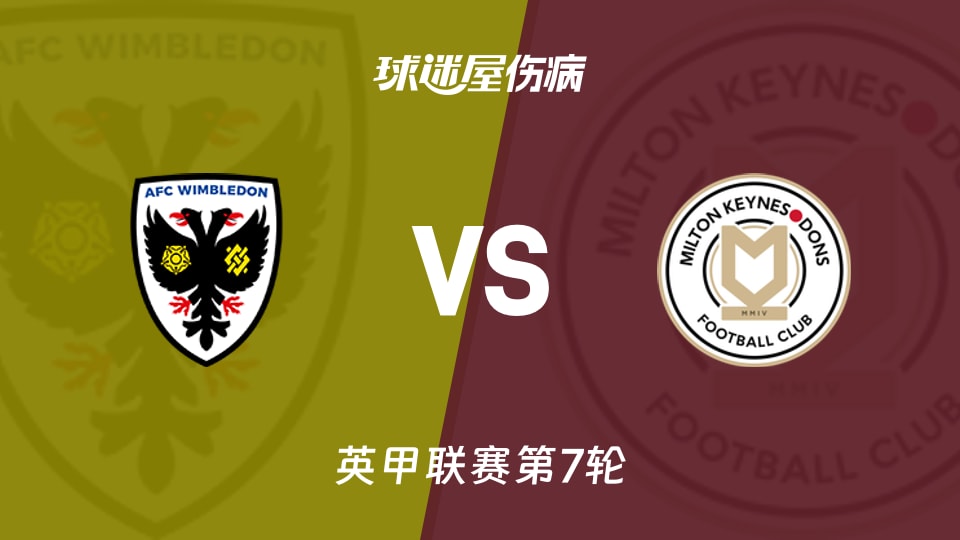 【英甲联赛第7轮】AFC温布尔登vs米尔顿凯恩斯伤病名单最新(2026年09月18日)