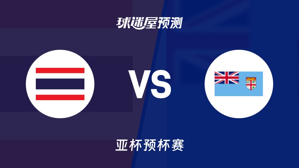亚杯预比赛前瞻:泰国vs斐济预测分析(2026年08月28日)
