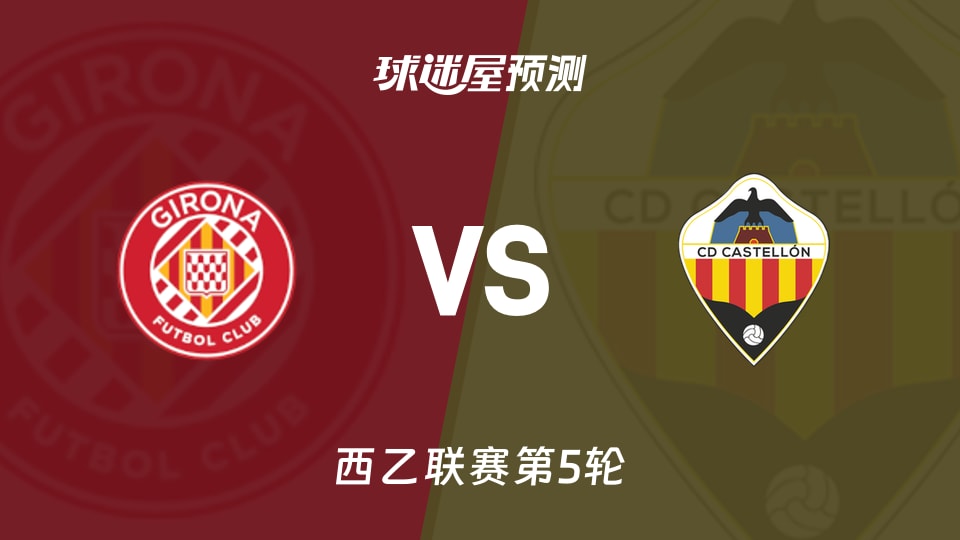 西乙赫罗纳vs卡斯特利翁预测分析 榜首客场遇考验