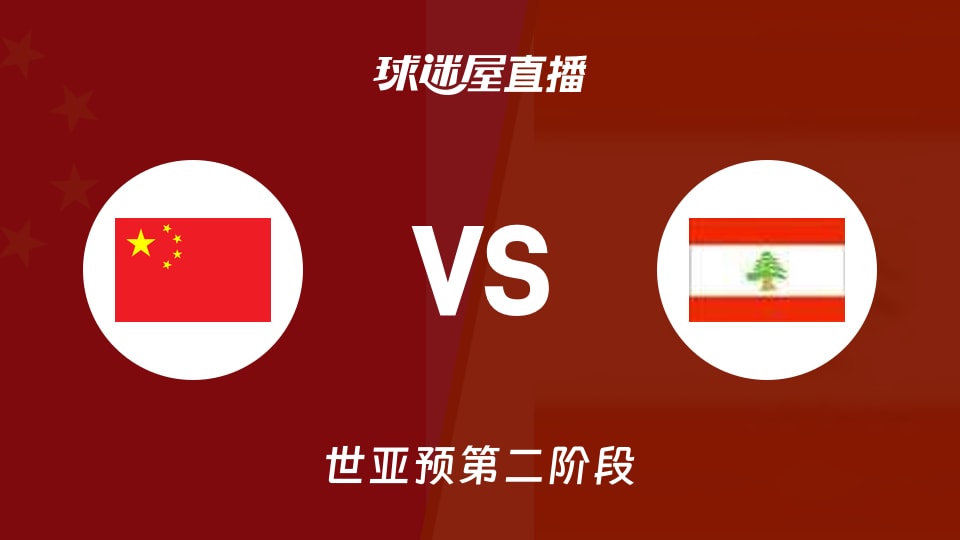 【世亚预第二阶段】中国vs黎巴嫩直播在线观看(2026年08月31日)