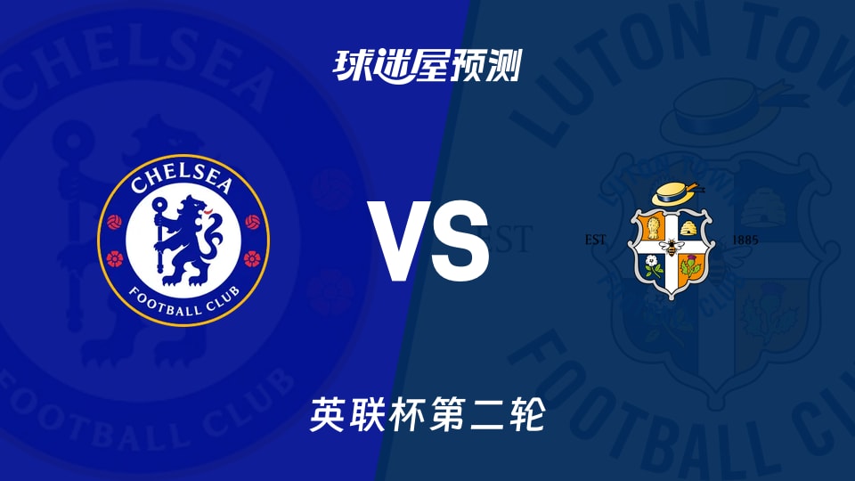英联杯:切尔西vs卢顿预测分析 卢顿零失球,切尔西有伤停