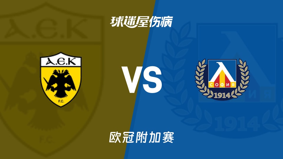【欧冠附加赛】雅典AEKvs索非亚列夫斯基伤病名单最新(2026年08月27日)