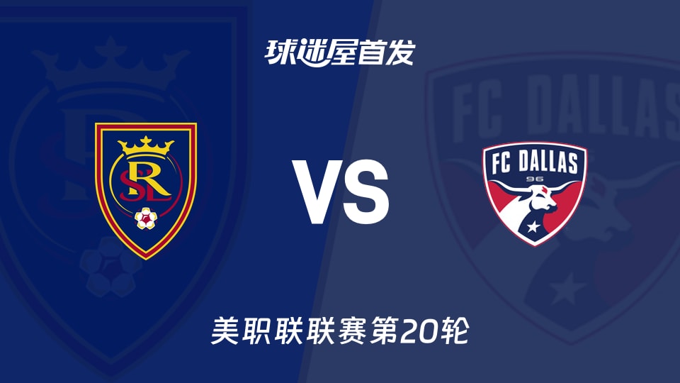 【美职联】皇家盐湖城vs达拉斯FC首发阵容名单(2026年08月20日)