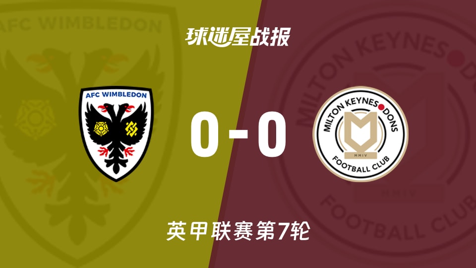 【英甲联赛第7轮】AFC温布尔登vs米尔顿凯恩斯比赛结果:AFC温布尔登(0-0)米尔顿凯恩斯比分战报(2026年09月18日)