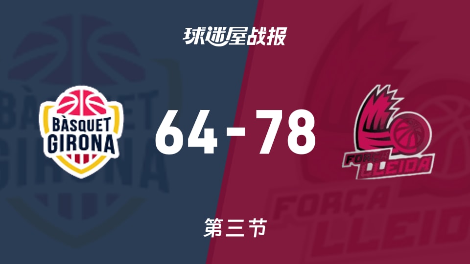俱乐部友谊赛常规赛:三节结束,莱里达以78-64领先吉罗纳