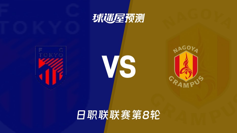日职联：FC东京vs名古屋鲸鱼预测分析 客队客场6战0胜